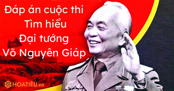 Đáp án cuộc thi Tìm hiểu về Đại tướng Võ Nguyên Giáp