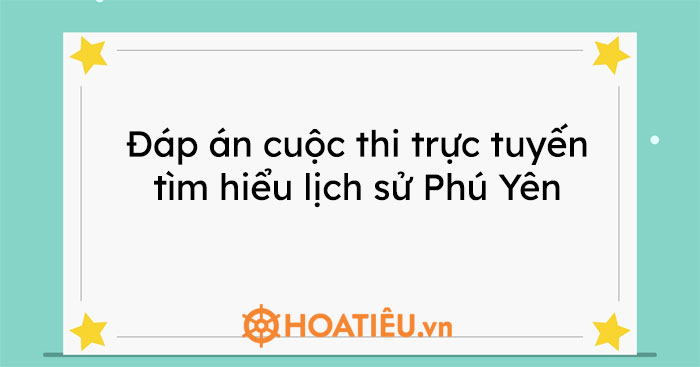 Đáp án cuộc thi trực tuyến tìm hiểu lịch sử Phú Yên