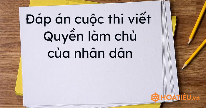 Đáp án cuộc thi viết Quyền làm chủ của nhân dân