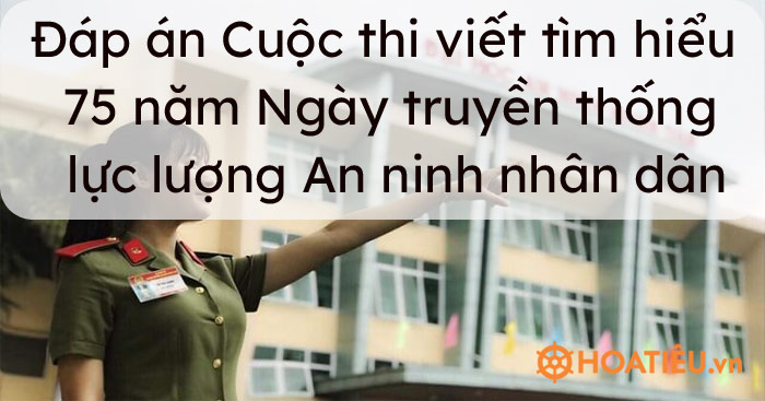Đáp án Cuộc thi viết tìm hiểu 75 năm Ngày truyền thống lực lượng An ninh nhân dân