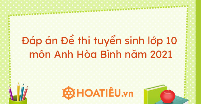 Đáp án Đề thi tuyển sinh lớp 10 môn Anh Hòa Bình năm 2021