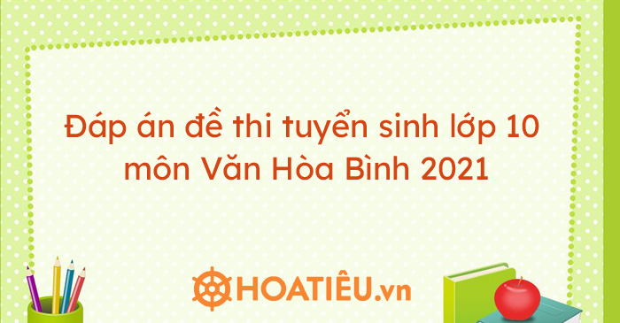 Đáp án đề thi tuyển sinh lớp 10 môn Văn Hòa Bình 2021