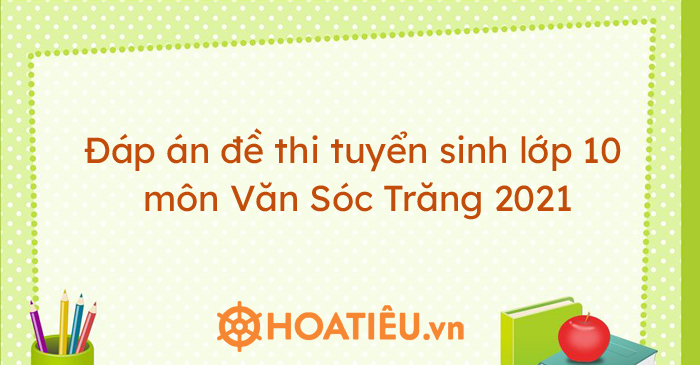 Đáp án đề thi tuyển sinh lớp 10 môn Văn Sóc Trăng 2021