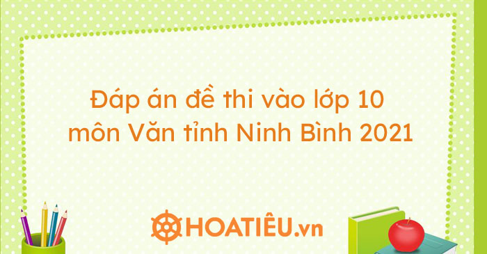 Đáp án đề thi vào lớp 10 môn Văn tỉnh Ninh Bình 2021