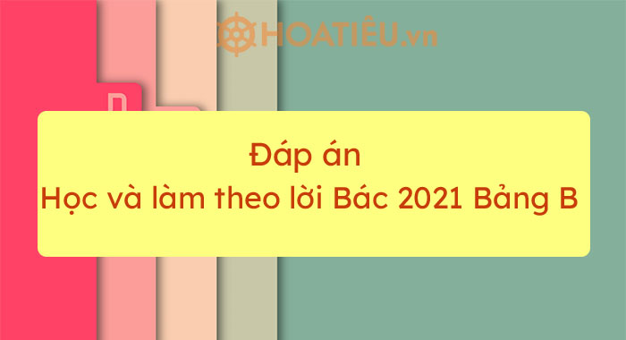 Đáp án Học và làm theo lời Bác 2021 Bảng B