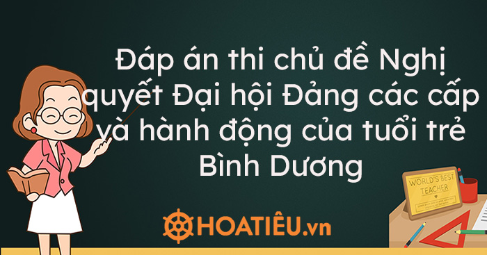 Đáp án thi chủ đề Nghị quyết Đại hội Đảng các cấp và hành động của tuổi trẻ Bình Dương 2021