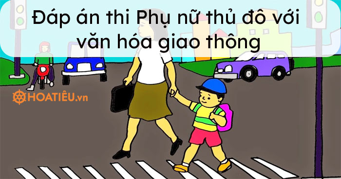 Đáp án thi Phụ nữ thủ đô với văn hóa giao thông năm 2021