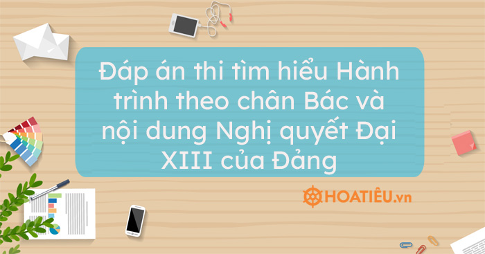 Đáp án thi tìm hiểu Hành trình theo chân Bác và nội dung Nghị quyết Đại XIII của Đảng