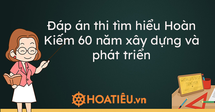 Đáp án thi tìm hiểu Hoàn Kiếm 60 năm xây dựng và phát triển