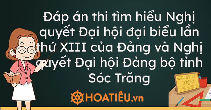 Đáp án thi tìm hiểu Nghị quyết Đại hội đại biểu lần thứ XIII của Đảng và Nghị quyết Đại hội Đảng bộ tỉnh Sóc Trăng