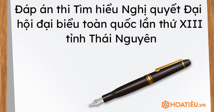Đáp án thi Tìm hiểu Nghị quyết Đại hội đại biểu toàn quốc lần thứ XIII tỉnh Thái Nguyên