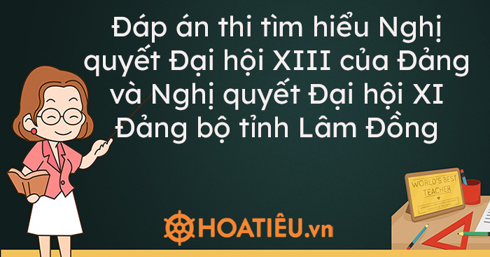 Đáp án thi tìm hiểu Nghị quyết Đại hội XIII của Đảng và Nghị quyết Đại hội XI Đảng bộ tỉnh Lâm Đồng – Tuần 8