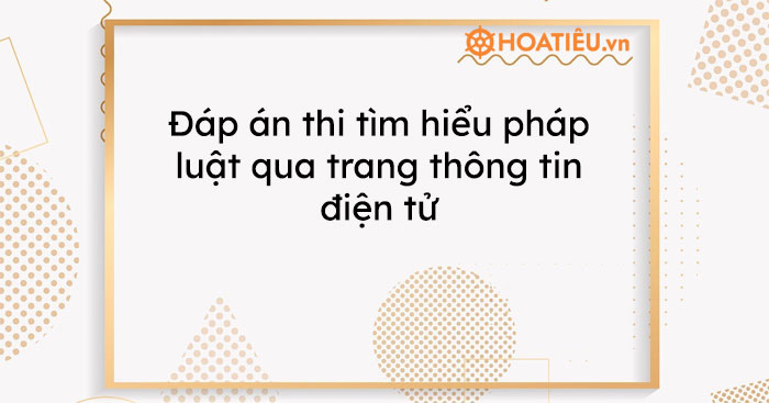 Đáp án thi tìm hiểu pháp luật qua trang thông tin điện tử