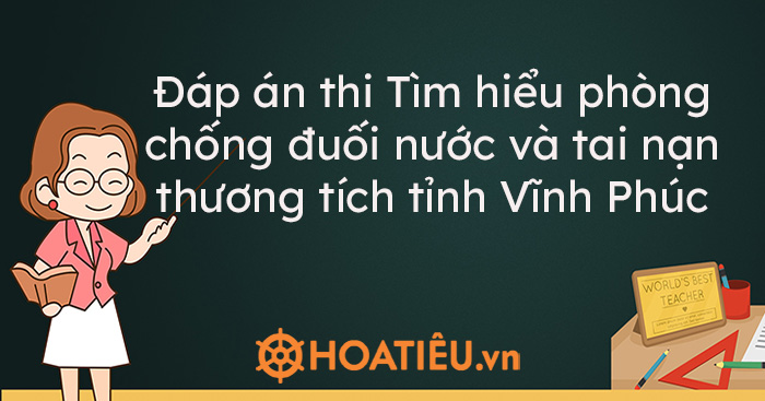 Đáp án thi Tìm hiểu phòng chống đuối nước và tai nạn thương tích tỉnh Vĩnh Phúc 2021
