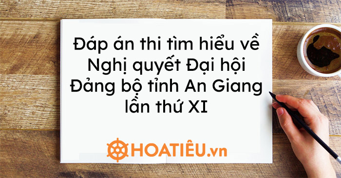 Đáp án thi tìm hiểu về Nghị quyết Đại hội Đảng bộ tỉnh An Giang lần thứ XI