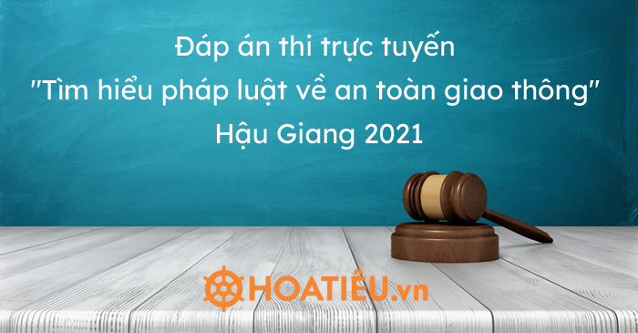Đáp án thi trực tuyến “Tìm hiểu pháp luật về an toàn giao thông” Hậu Giang 2021