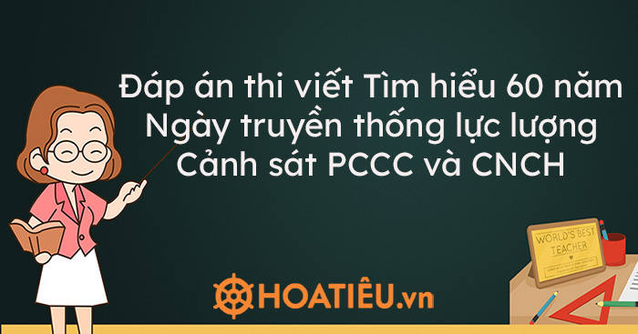 Đáp án thi viết Tìm hiểu 60 năm Ngày truyền thống lực lượng Cảnh sát PCCC và CNCH