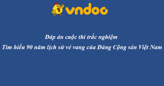 Đáp án cuộc thi Tìm hiểu 90 năm lịch sử vẻ vang của Đảng Cộng sản Việt Nam