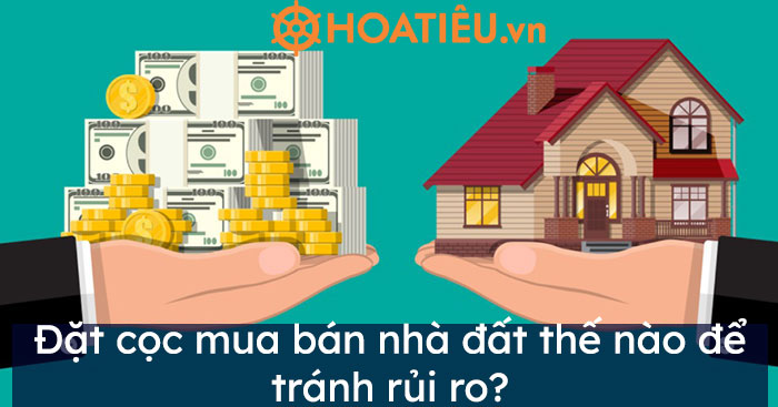 Đặt cọc mua bán nhà đất thế nào để tránh rủi ro?