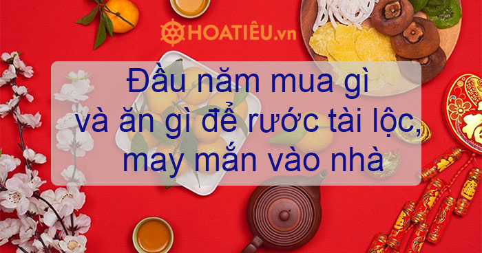Đầu năm mua gì và ăn gì để rước tài lộc, may mắn vào nhà
