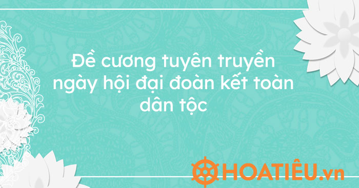 Đề cương tuyên truyền ngày hội đại đoàn kết toàn dân tộc