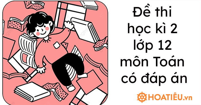 Đề thi học kì 2 lớp 12 môn Toán có đáp án trắc nghiệm file word