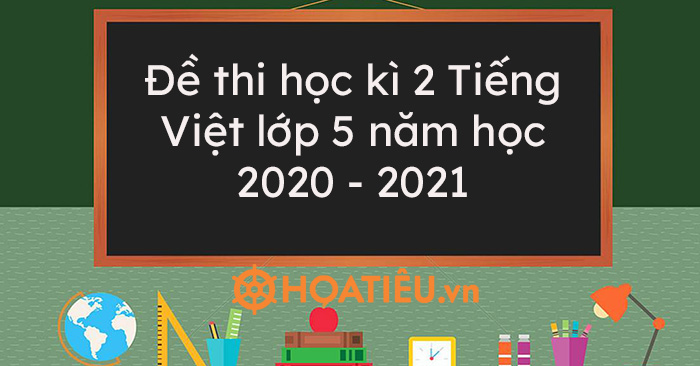 Top 4 Đề thi học kì 2 Tiếng Việt lớp 5 năm học 2020 – 2021 kèm đáp án
