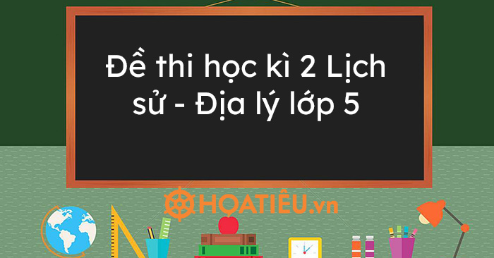 Top 3 Đề thi học kì 2 Lịch sử – Địa lý lớp 5 năm học 2020 – 2021