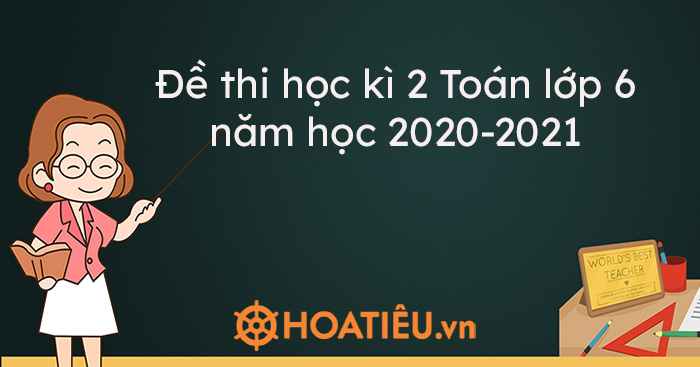 Đề thi học kì 2 Toán lớp 6 năm học 2020-2021 kèm đáp án