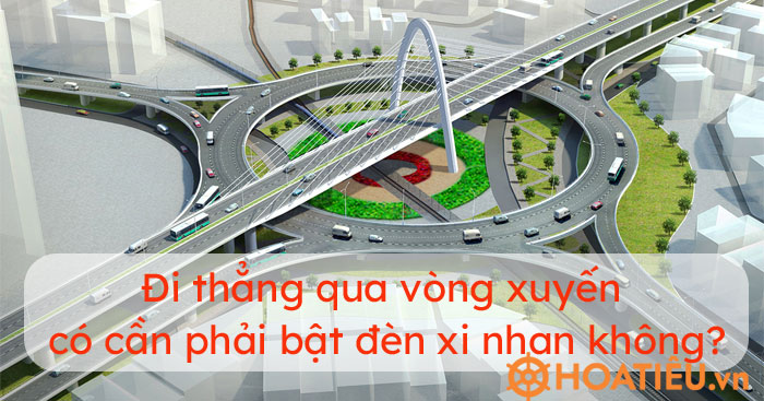 Đi thẳng qua vòng xuyến thì có cần phải bật đèn xi nhan không?