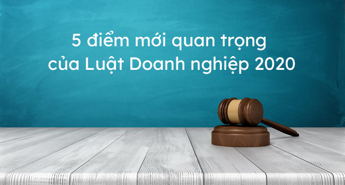 5 điểm mới quan trọng của Luật Doanh nghiệp 2020