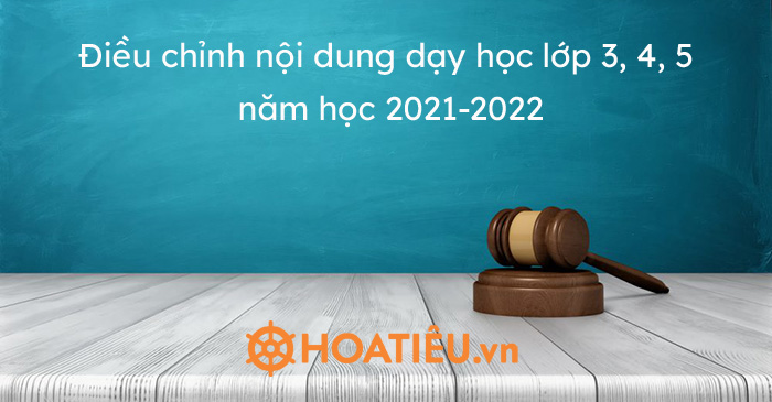 Điều chỉnh nội dung dạy học lớp 3, 4, 5 năm học 2021-2022