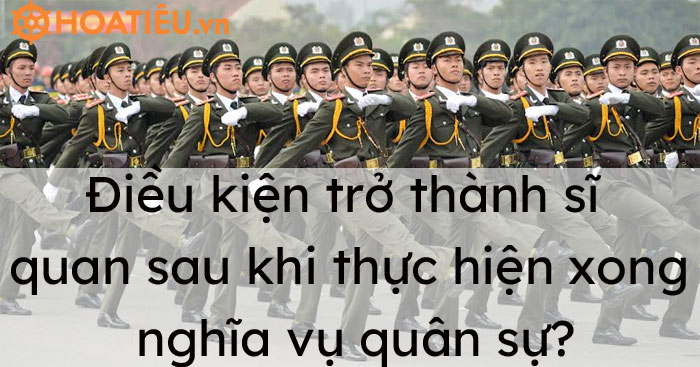 Điều kiện trở thành sĩ quan sau khi thực hiện xong nghĩa vụ quân sự