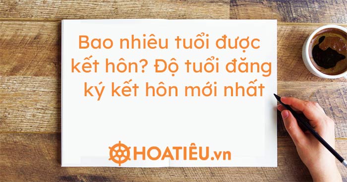 Bao nhiêu tuổi được kết hôn? Độ tuổi đăng ký kết hôn mới nhất 2021