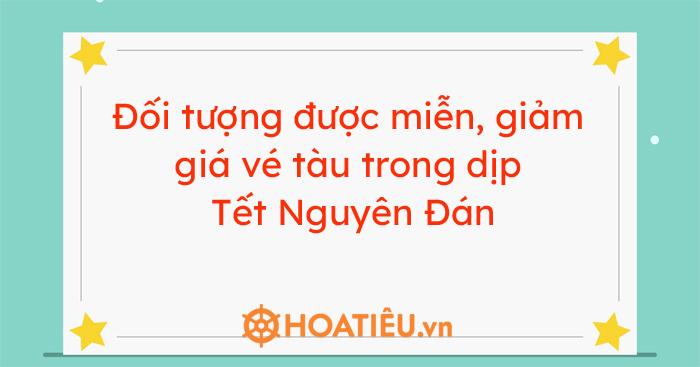 Đối tượng được miễn, giảm giá vé tàu trong dịp Tết Nguyên Đán 2021