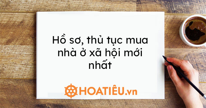 Hồ sơ, thủ tục mua nhà ở xã hội mới nhất