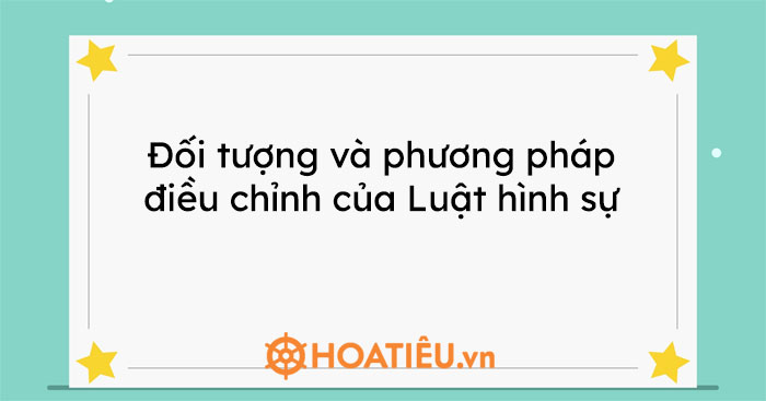 Đối tượng, phương pháp điều chỉnh của Luật hình sự