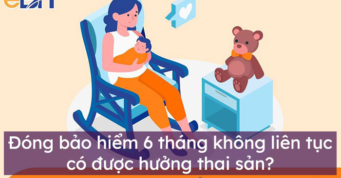 Đóng bảo hiểm 6 tháng không liên tục có được hưởng thai sản?