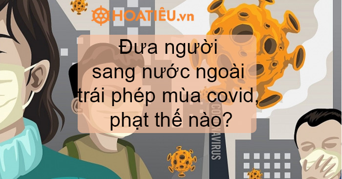 Đưa người sang nước ngoài trái phép mùa Covid, phạt thế nào?