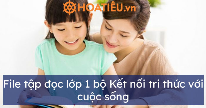 File tập đọc lớp 1 bộ Kết nối tri thức với cuộc sống
