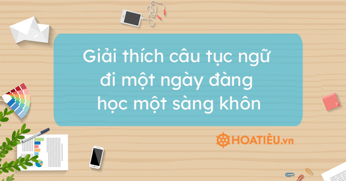 Top 12 bài giải thích câu tục ngữ đi một ngày đàng học một sàng khôn