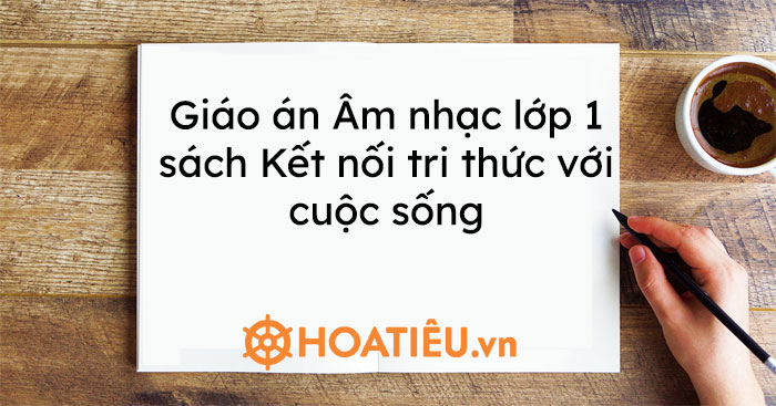 Giáo án Âm nhạc lớp 1 sách Kết nối tri thức với cuộc sống