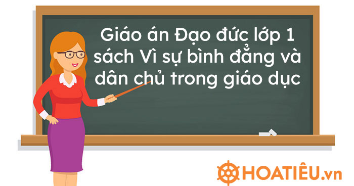 Giáo án Đạo đức lớp 1 sách Vì sự bình đẳng và dân chủ trong giáo dục