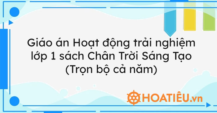 Giáo án Hoạt động trải nghiệm lớp 1 sách Chân Trời Sáng Tạo (Trọn bộ cả năm)
