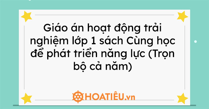Giáo án hoạt động trải nghiệm lớp 1 sách Cùng học để phát triển năng lực (Trọn bộ cả năm)