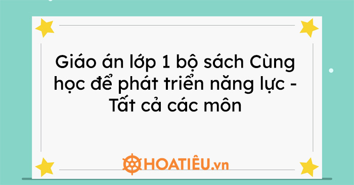 Giáo án lớp 1 bộ sách Cùng học để phát triển năng lực – Tất cả các môn