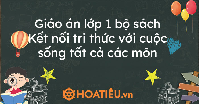 Giáo án lớp 1 bộ sách Kết nối tri thức với cuộc sống tất cả các môn