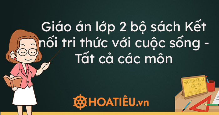 Giáo án lớp 2 bộ sách Kết nối tri thức với cuộc sống – Tất cả các môn