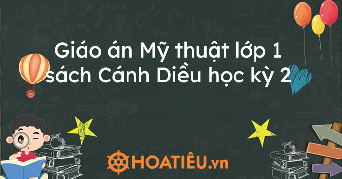 Giáo án Mỹ thuật lớp 1 sách Cánh Diều học kỳ 2
