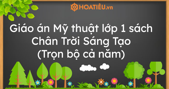 Giáo án Mỹ thuật lớp 1 sách Chân Trời Sáng Tạo (Trọn bộ cả năm)